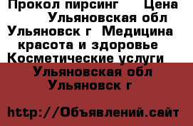 Прокол пирсинг.  › Цена ­ 450 - Ульяновская обл., Ульяновск г. Медицина, красота и здоровье » Косметические услуги   . Ульяновская обл.,Ульяновск г.